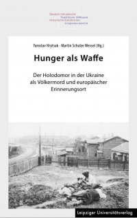 Hunger als Waffe Der Holodomor in der Ukraine als Völkermord und europäischer Erinnerungsort - Leipziger Universitätsverlag, 2024 (Голод як зброя Голодомор в Україні як геноцид та Європейське місце пам'яті)
